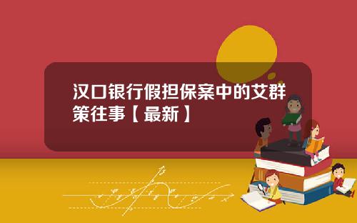 汉口银行假担保案中的艾群策往事【最新】