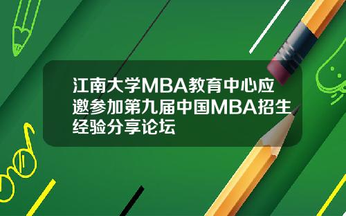 江南大学MBA教育中心应邀参加第九届中国MBA招生经验分享论坛