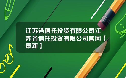 江苏省信托投资有限公司江苏省信托投资有限公司官网【最新】