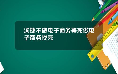 汤捷不做电子商务等死做电子商务找死