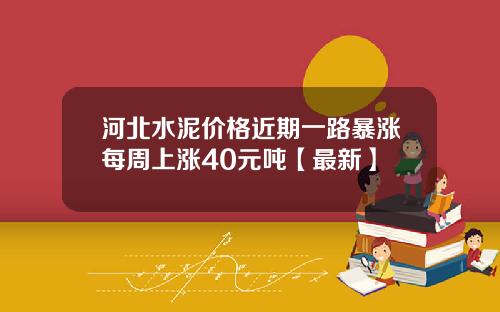 河北水泥价格近期一路暴涨每周上涨40元吨【最新】