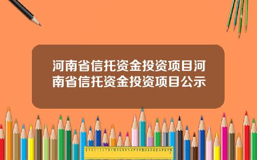 河南省信托资金投资项目河南省信托资金投资项目公示