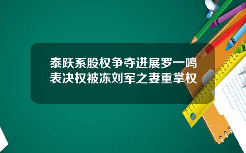 泰跃系股权争夺进展罗一鸣表决权被冻刘军之妻重掌权