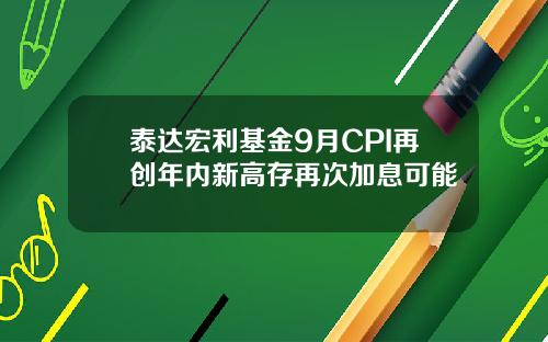 泰达宏利基金9月CPI再创年内新高存再次加息可能