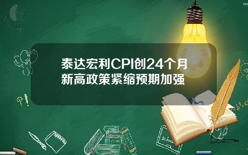 泰达宏利CPI创24个月新高政策紧缩预期加强