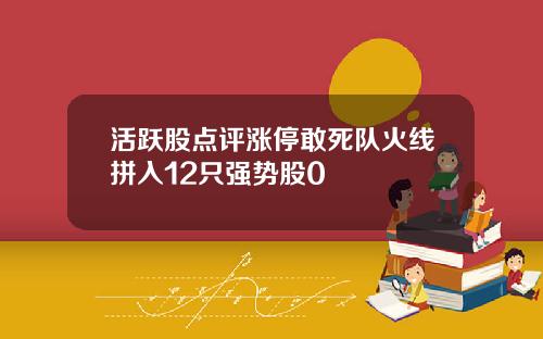 活跃股点评涨停敢死队火线拼入12只强势股0