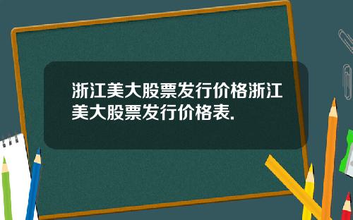 浙江美大股票发行价格浙江美大股票发行价格表.