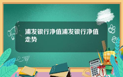 浦发银行净值浦发银行净值走势