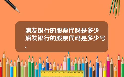 浦发银行的股票代码是多少浦发银行的股票代码是多少号.