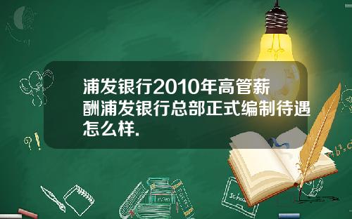 浦发银行2010年高管薪酬浦发银行总部正式编制待遇怎么样.