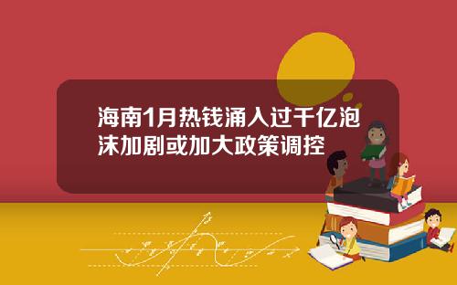 海南1月热钱涌入过千亿泡沫加剧或加大政策调控