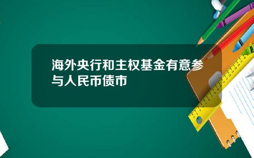 海外央行和主权基金有意参与人民币债市