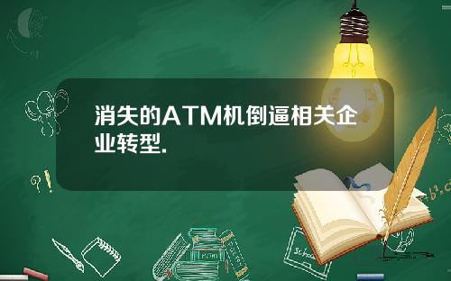 消失的ATM机倒逼相关企业转型.