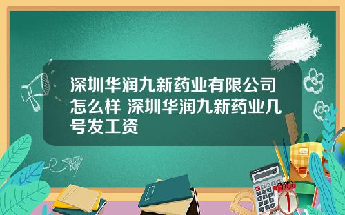 深圳华润九新药业有限公司怎么样 深圳华润九新药业几号发工资