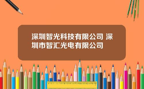 深圳智光科技有限公司 深圳市智汇光电有限公司