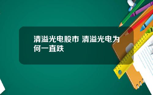 清溢光电股市 清溢光电为何一直跌