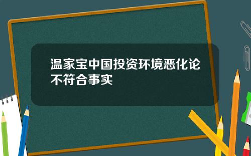 温家宝中国投资环境恶化论不符合事实