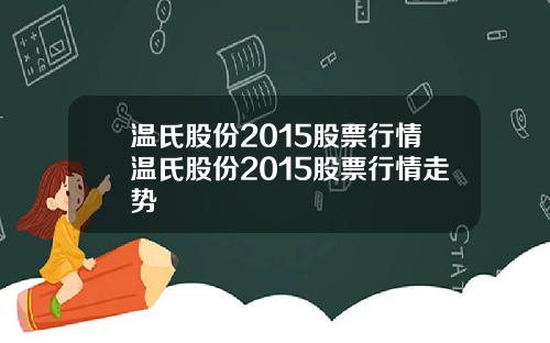 温氏股份2015股票行情温氏股份2015股票行情走势