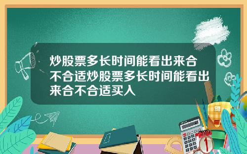 炒股票多长时间能看出来合不合适炒股票多长时间能看出来合不合适买入