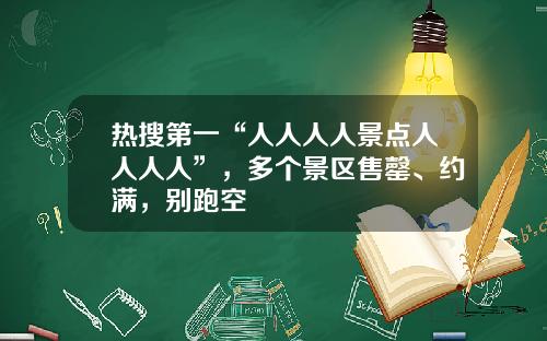 热搜第一“人人人人景点人人人人”，多个景区售罄、约满，别跑空