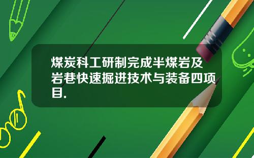 煤炭科工研制完成半煤岩及岩巷快速掘进技术与装备四项目.