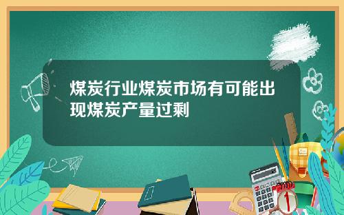 煤炭行业煤炭市场有可能出现煤炭产量过剩