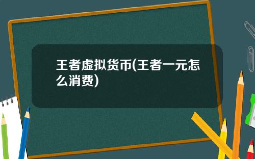 王者虚拟货币(王者一元怎么消费)