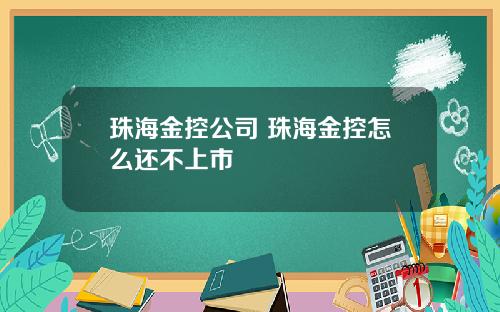 珠海金控公司 珠海金控怎么还不上市