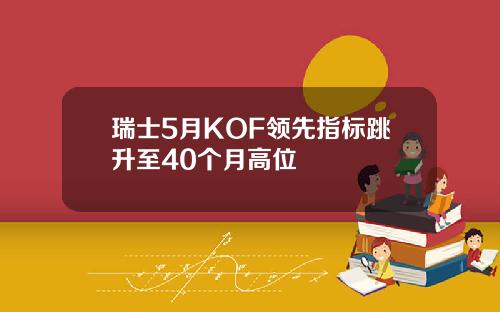 瑞士5月KOF领先指标跳升至40个月高位