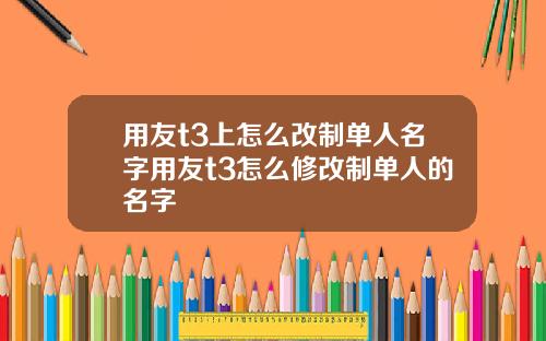 用友t3上怎么改制单人名字用友t3怎么修改制单人的名字