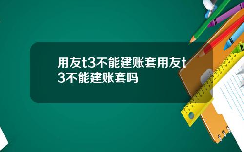 用友t3不能建账套用友t3不能建账套吗