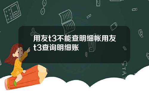 用友t3不能查明细帐用友t3查询明细账