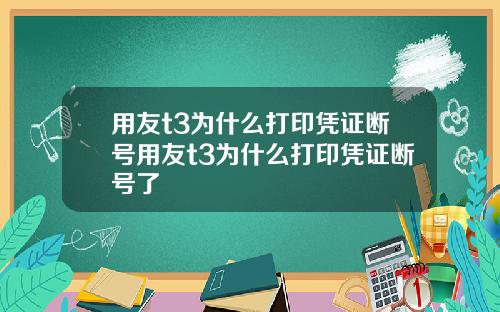 用友t3为什么打印凭证断号用友t3为什么打印凭证断号了