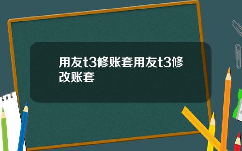 用友t3修账套用友t3修改账套