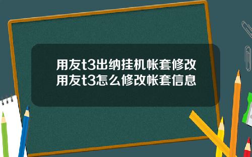 用友t3出纳挂机帐套修改用友t3怎么修改帐套信息