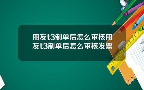 用友t3制单后怎么审核用友t3制单后怎么审核发票