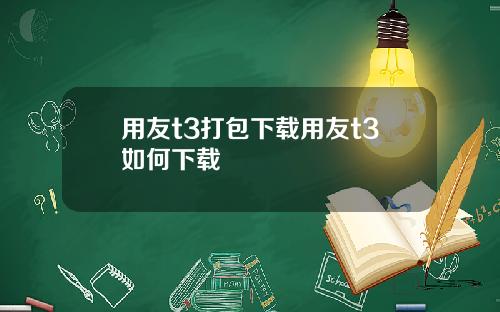 用友t3打包下载用友t3如何下载