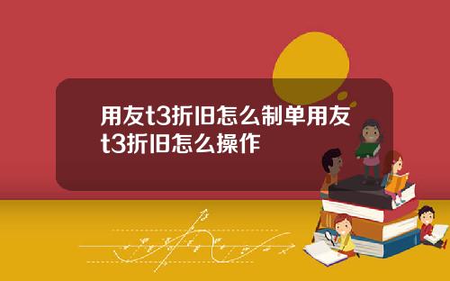 用友t3折旧怎么制单用友t3折旧怎么操作