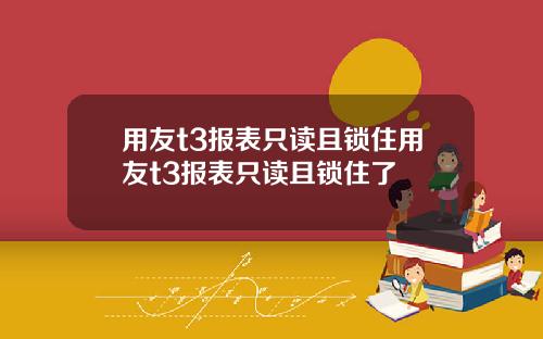 用友t3报表只读且锁住用友t3报表只读且锁住了