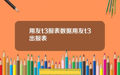 用友t3报表数据用友t3出报表