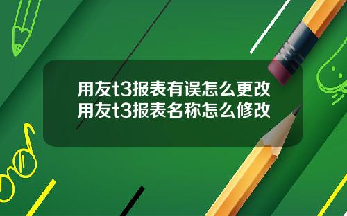 用友t3报表有误怎么更改用友t3报表名称怎么修改