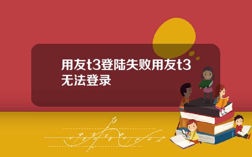 用友t3登陆失败用友t3无法登录