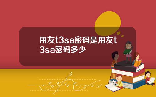 用友t3sa密码是用友t3sa密码多少