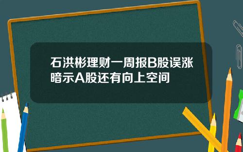 石洪彬理财一周报B股误涨暗示A股还有向上空间