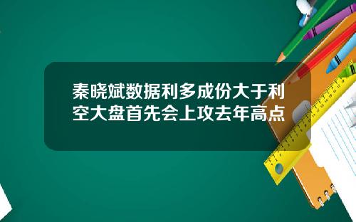 秦晓斌数据利多成份大于利空大盘首先会上攻去年高点