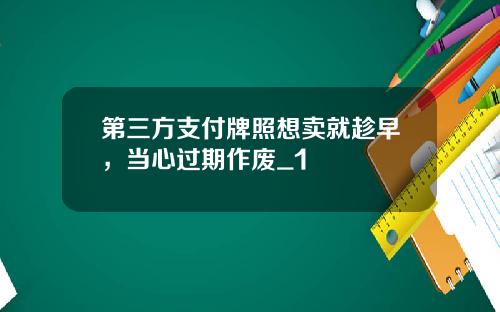 第三方支付牌照想卖就趁早，当心过期作废_1