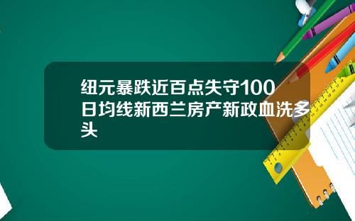 纽元暴跌近百点失守100日均线新西兰房产新政血洗多头