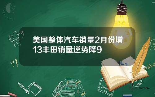 美国整体汽车销量2月份增13丰田销量逆势降9