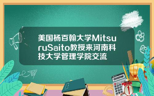 美国杨百翰大学MitsuruSaito教授来河南科技大学管理学院交流