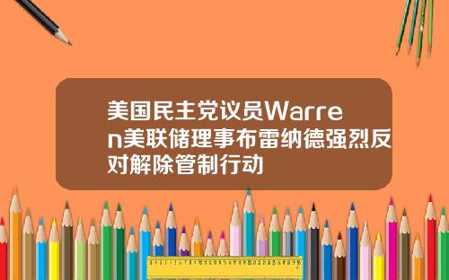 美国民主党议员Warren美联储理事布雷纳德强烈反对解除管制行动